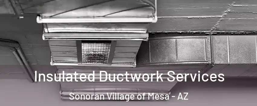 Insulated Ductwork Services Sonoran Village of Mesa - AZ