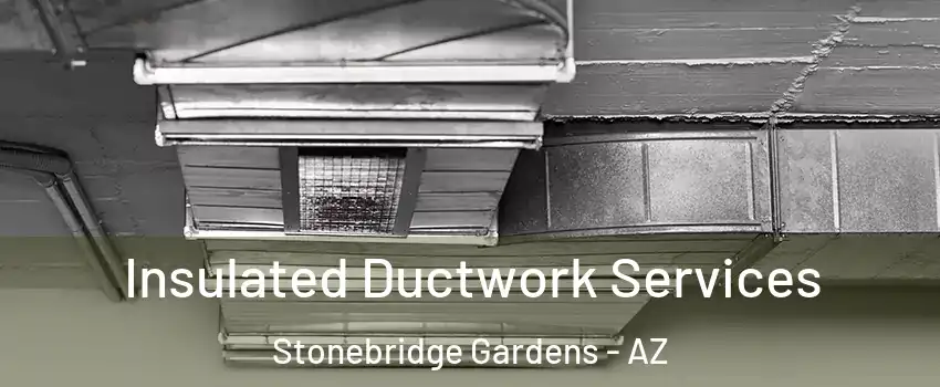 Insulated Ductwork Services Stonebridge Gardens - AZ