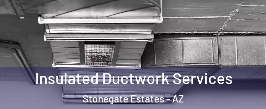 Insulated Ductwork Services Stonegate Estates - AZ