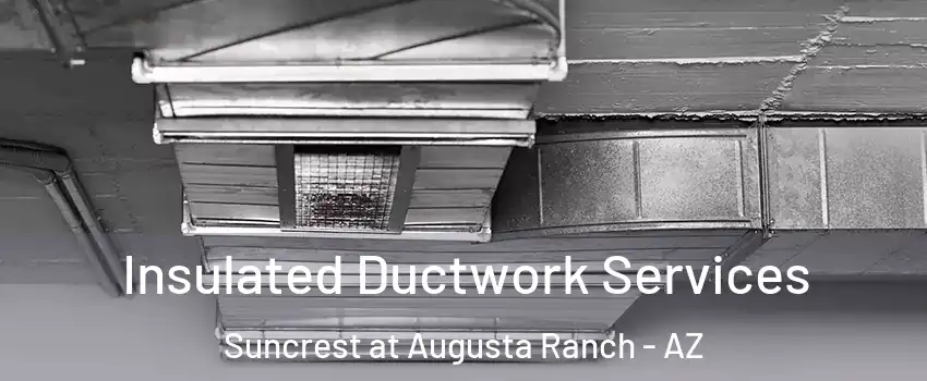Insulated Ductwork Services Suncrest at Augusta Ranch - AZ