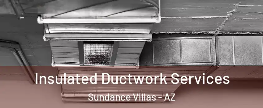 Insulated Ductwork Services Sundance Villas - AZ