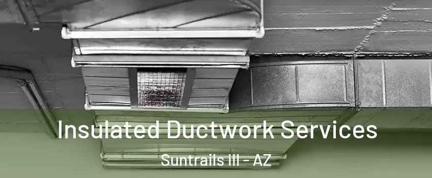 Insulated Ductwork Services Suntrails III - AZ