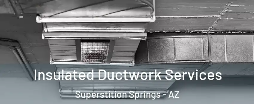 Insulated Ductwork Services Superstition Springs - AZ