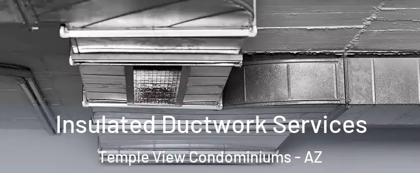 Insulated Ductwork Services Temple View Condominiums - AZ