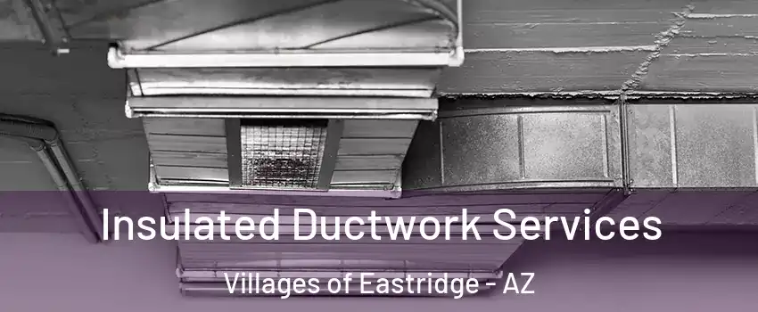 Insulated Ductwork Services Villages of Eastridge - AZ