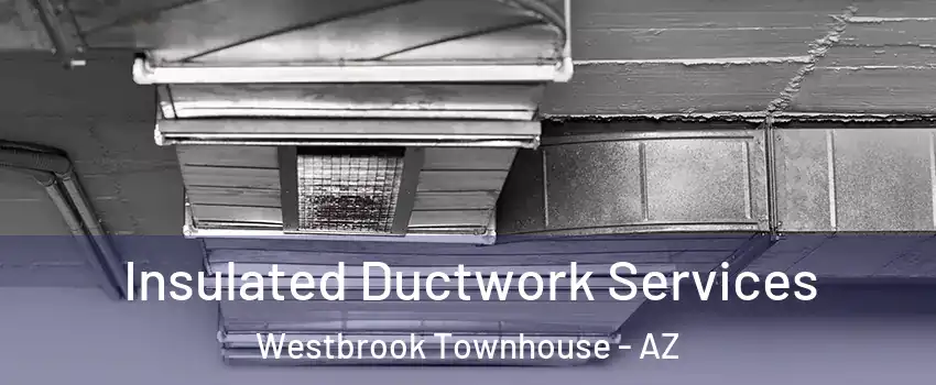 Insulated Ductwork Services Westbrook Townhouse - AZ