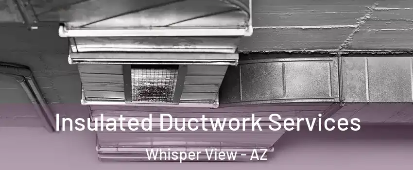 Insulated Ductwork Services Whisper View - AZ