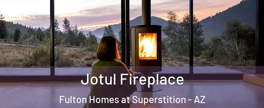 Jotul Fireplace Fulton Homes at Superstition - AZ