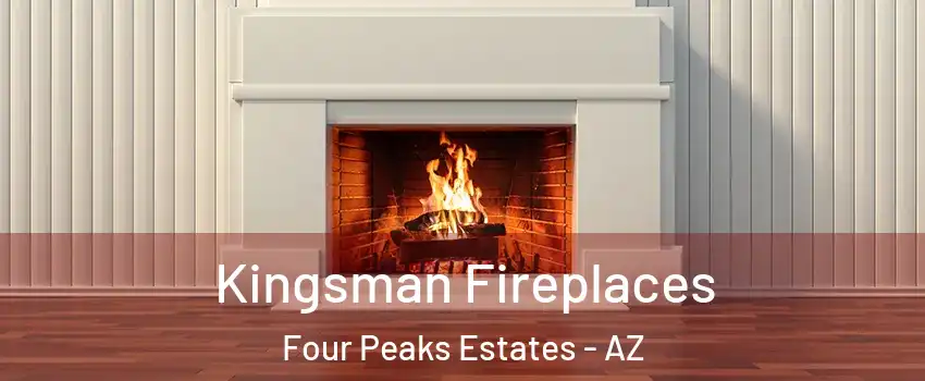 Kingsman Fireplaces Four Peaks Estates - AZ