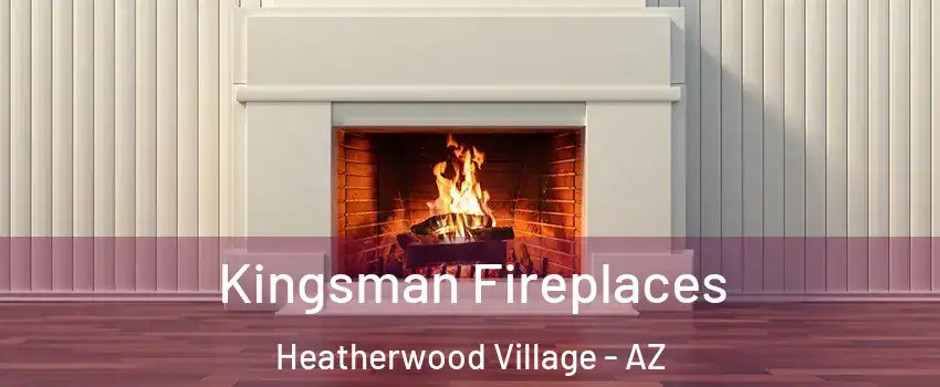 Kingsman Fireplaces Heatherwood Village - AZ