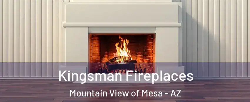 Kingsman Fireplaces Mountain View of Mesa - AZ