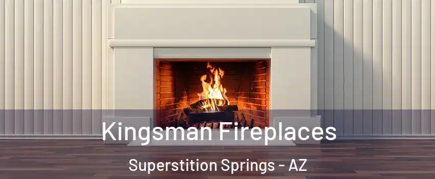Kingsman Fireplaces Superstition Springs - AZ