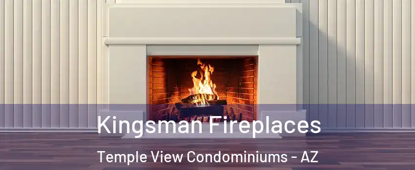 Kingsman Fireplaces Temple View Condominiums - AZ