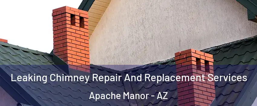 Leaking Chimney Repair And Replacement Services Apache Manor - AZ