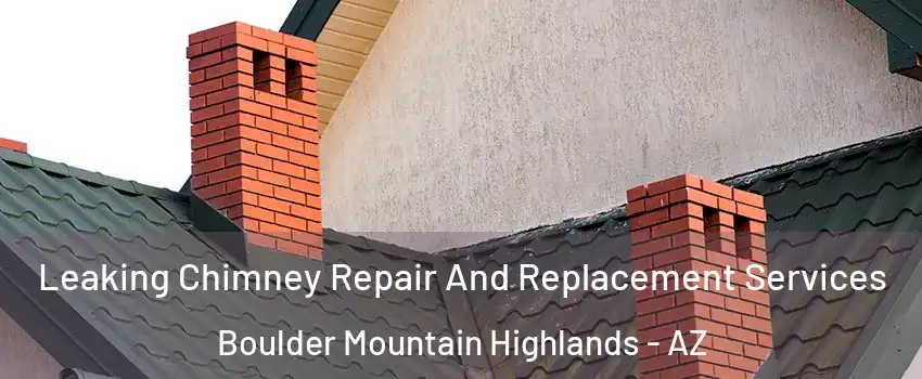 Leaking Chimney Repair And Replacement Services Boulder Mountain Highlands - AZ