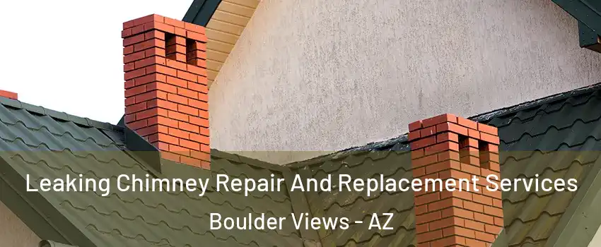 Leaking Chimney Repair And Replacement Services Boulder Views - AZ
