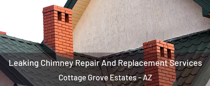 Leaking Chimney Repair And Replacement Services Cottage Grove Estates - AZ