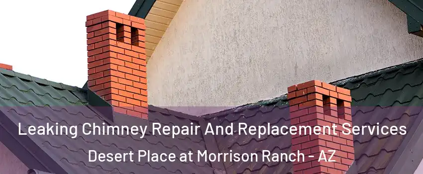Leaking Chimney Repair And Replacement Services Desert Place at Morrison Ranch - AZ
