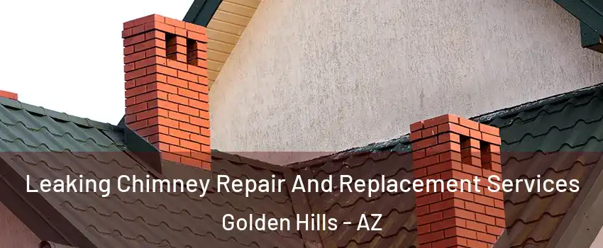 Leaking Chimney Repair And Replacement Services Golden Hills - AZ