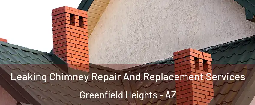 Leaking Chimney Repair And Replacement Services Greenfield Heights - AZ