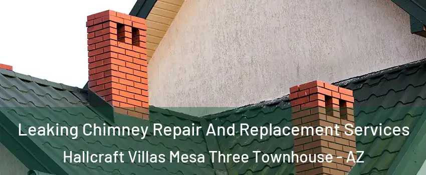 Leaking Chimney Repair And Replacement Services Hallcraft Villas Mesa Three Townhouse - AZ