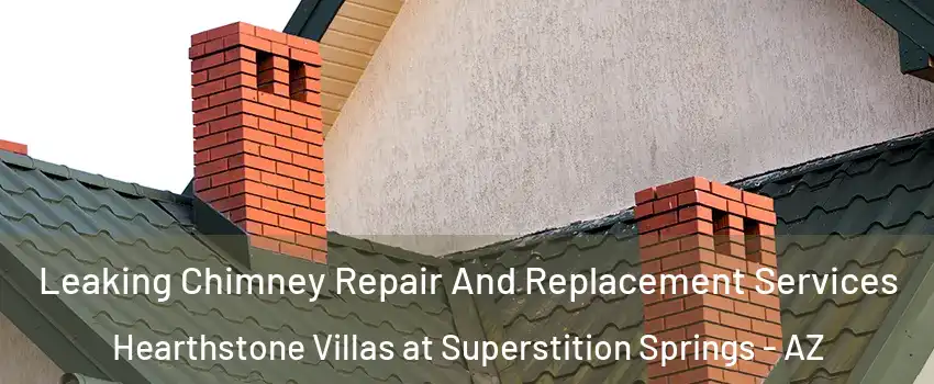 Leaking Chimney Repair And Replacement Services Hearthstone Villas at Superstition Springs - AZ