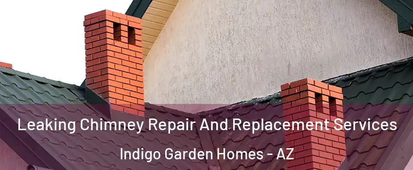 Leaking Chimney Repair And Replacement Services Indigo Garden Homes - AZ