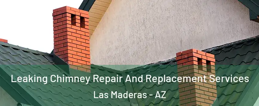 Leaking Chimney Repair And Replacement Services Las Maderas - AZ