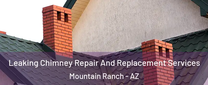 Leaking Chimney Repair And Replacement Services Mountain Ranch - AZ
