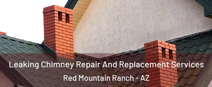 Leaking Chimney Repair And Replacement Services Red Mountain Ranch - AZ