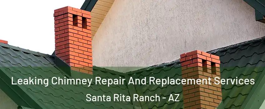 Leaking Chimney Repair And Replacement Services Santa Rita Ranch - AZ