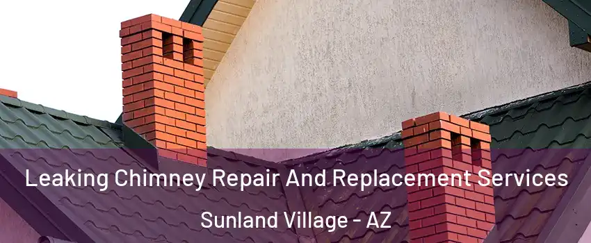 Leaking Chimney Repair And Replacement Services Sunland Village - AZ