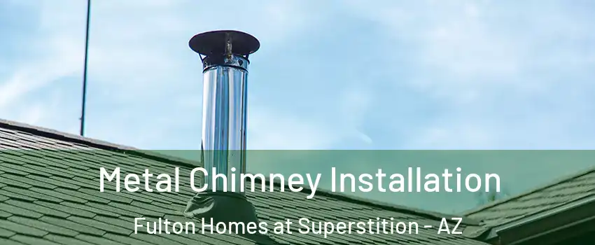 Metal Chimney Installation Fulton Homes at Superstition - AZ