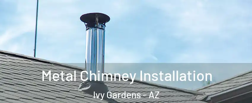 Metal Chimney Installation Ivy Gardens - AZ