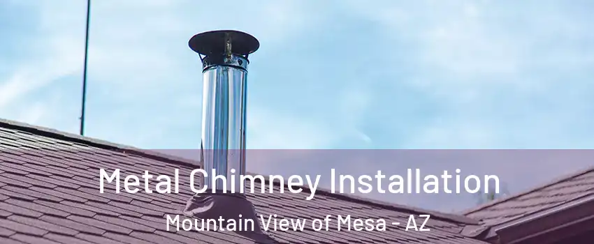 Metal Chimney Installation Mountain View of Mesa - AZ