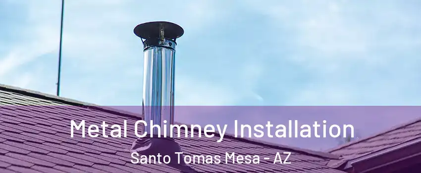 Metal Chimney Installation Santo Tomas Mesa - AZ