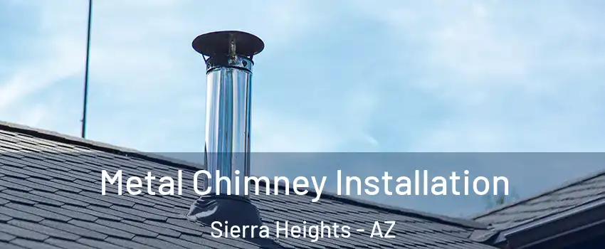 Metal Chimney Installation Sierra Heights - AZ