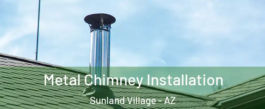 Metal Chimney Installation Sunland Village - AZ