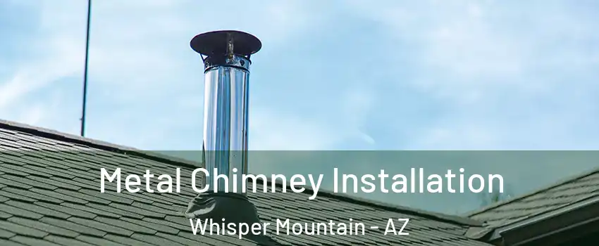 Metal Chimney Installation Whisper Mountain - AZ