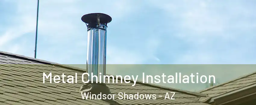 Metal Chimney Installation Windsor Shadows - AZ