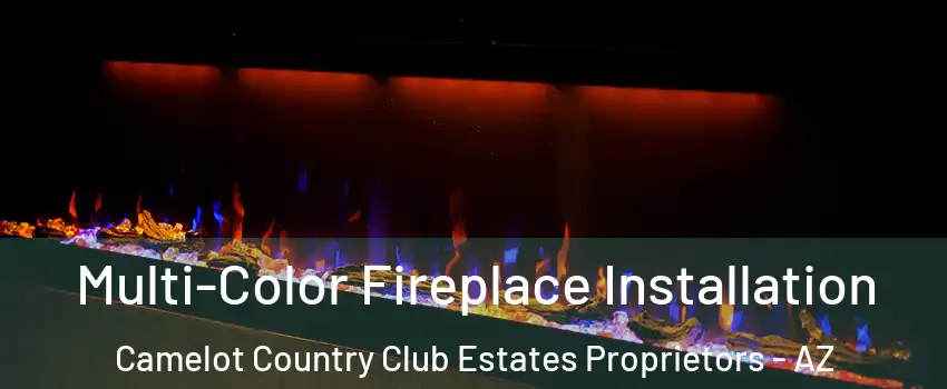 Multi-Color Fireplace Installation Camelot Country Club Estates Proprietors - AZ