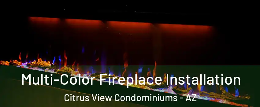 Multi-Color Fireplace Installation Citrus View Condominiums - AZ