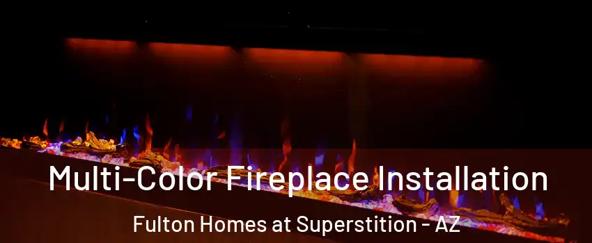 Multi-Color Fireplace Installation Fulton Homes at Superstition - AZ