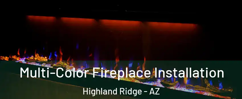 Multi-Color Fireplace Installation Highland Ridge - AZ