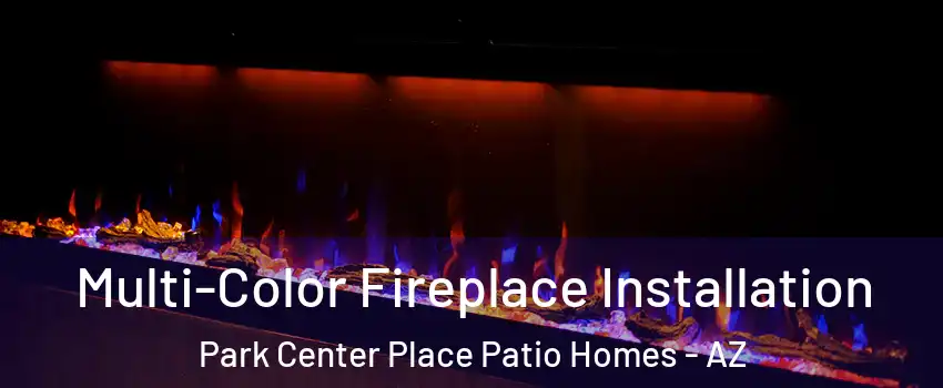Multi-Color Fireplace Installation Park Center Place Patio Homes - AZ