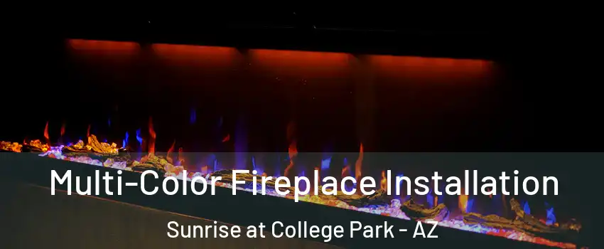 Multi-Color Fireplace Installation Sunrise at College Park - AZ