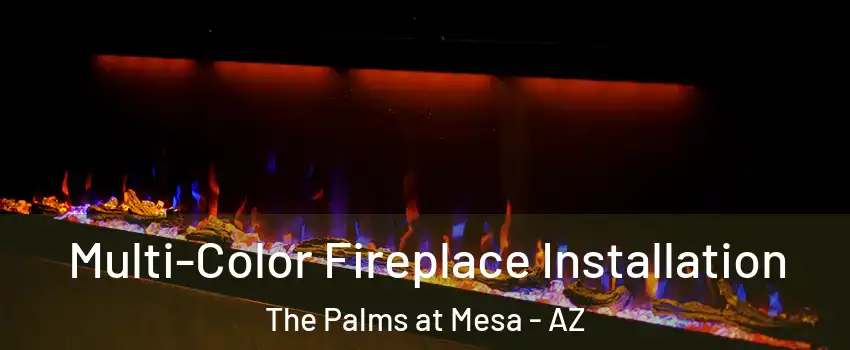 Multi-Color Fireplace Installation The Palms at Mesa - AZ