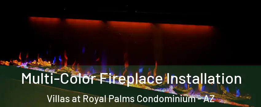 Multi-Color Fireplace Installation Villas at Royal Palms Condominium - AZ