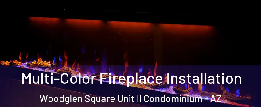 Multi-Color Fireplace Installation Woodglen Square Unit II Condominium - AZ