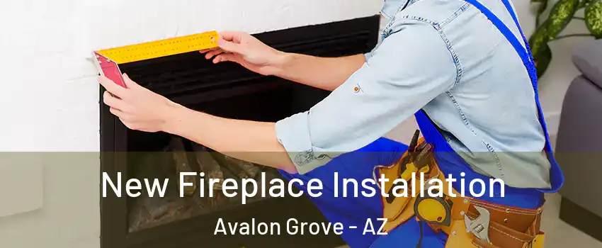 New Fireplace Installation Avalon Grove - AZ